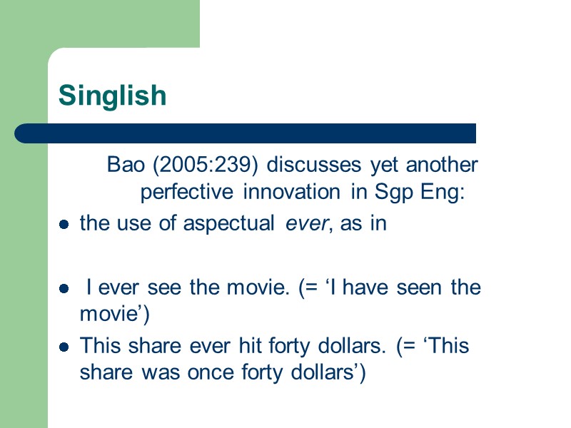 Singlish Bao (2005:239) discusses yet another perfective innovation in Sgp Eng:  the use